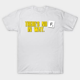 There's no F in way T-Shirt